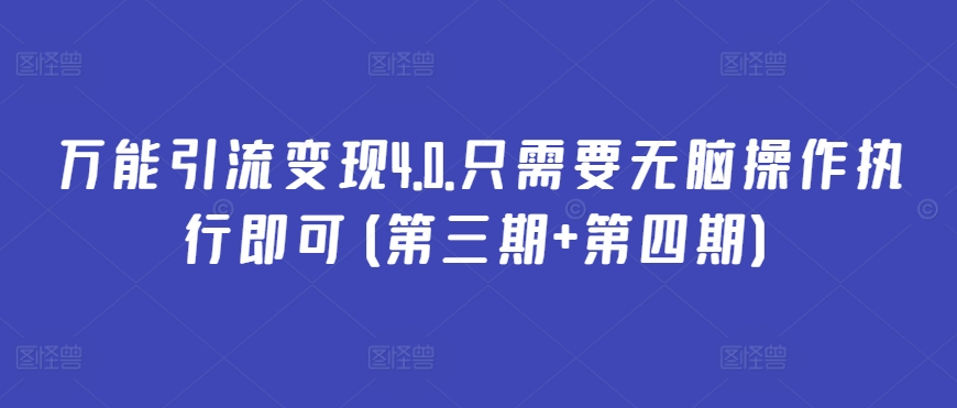 万能引流变现4.0.只需要无脑操作执行即可(第三期+第四期)-最全资源库