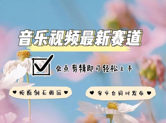 音乐视频赛道最新玩法，纯原创不违规，可所有平台同时发布，会点剪辑即可轻松拿捏【揭秘】-最全资源库