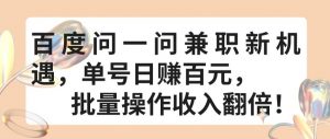 百度问一问兼职新机遇，单号日赚百元，批量操作收入翻倍【揭秘】-最全资源库