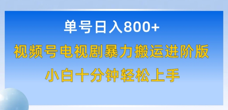 单号日赚800+，视频号电视剧暴力搬运进阶版，100%过原创，小白十分钟也能轻松入手【揭秘】-最全资源库