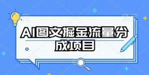 AI图文掘金流量分成项目，持续收益操作【揭秘】-最全资源库