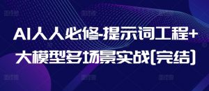 AI人人必修-提示词工程+大模型多场景实战[完结]-最全资源库