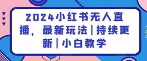 2024小红书无人直播，最新玩法|持续更新|小白教学-最全资源库