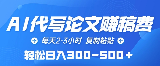 AI代写论文赚稿费，每天2-3小时，复制粘贴，轻松日入300-500+【揭秘】-最全资源库