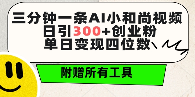 三分钟一条AI小和尚视频 ，日引300+创业粉，单日变现四位数 ，附赠全套免费工具【揭秘】-最全资源库