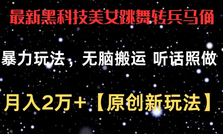 最新黑科技美女跳舞转兵马俑暴力玩法,无脑搬运 听话照做 月入2万+【原创新玩法】【揭秘】-最全资源库