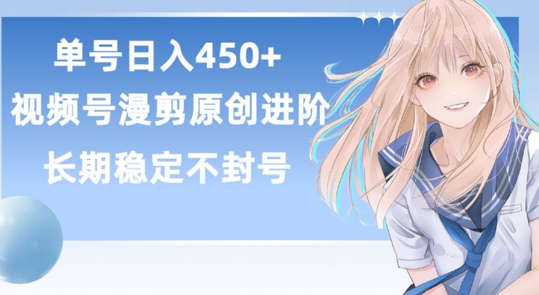 单号日赚450+，视频号原创漫剪进阶版，长久稳定，而且具有睡后收益【揭秘】-最全资源库