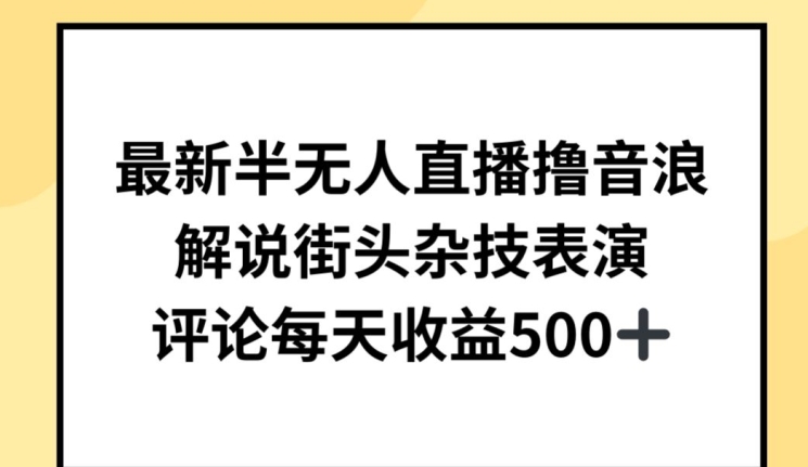 最新半无人直播撸音浪，解说街头杂技表演，平均每天收益500+【揭秘】-最全资源库