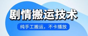4月抖音剧情搬运技术，纯手工搬运，不卡播放【揭秘】-最全资源库