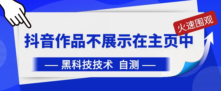 抖音黑科技：抖音作品不展示在主页中【揭秘】-最全资源库