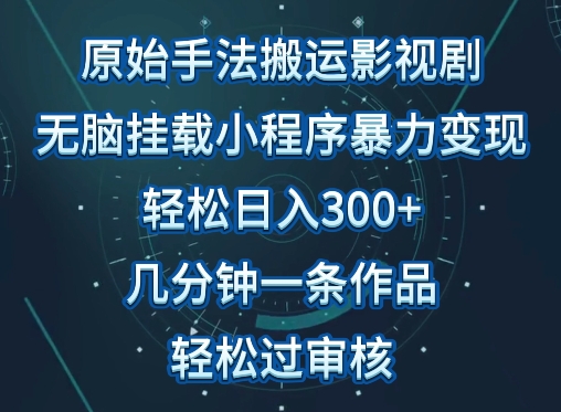 原始手法影视搬运，无脑搬运影视剧，单日收入300+，操作简单，几分钟生成一条视频，轻松过审核【揭秘】-最全资源库