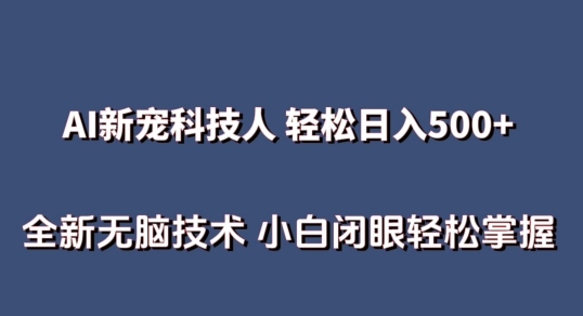 AI科技人 不用真人出镜日入500+ 全新技术 小白轻松掌握【揭秘】-最全资源库