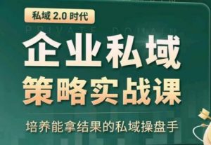 私域2.0：企业私域策略实战课，培养能拿结果的私域操盘手-最全资源库