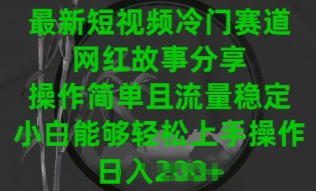最新短视频冷门赛道，网红故事分享，操作简单且流量稳定，小白能够轻松上手操作【揭秘】-最全资源库
