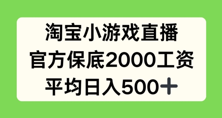 淘宝小游戏直播,官方保底2000工资,平均日入500+【揭秘】-最全资源库