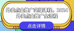 外卖点金推广实操课程，2024外卖点金推广全流程-最全资源库