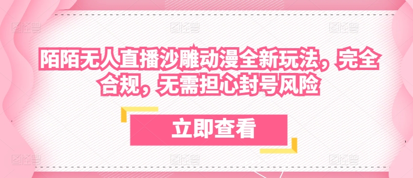 陌陌无人直播沙雕动漫全新玩法,完全合规,无需担心封号风险【揭秘】-最全资源库
