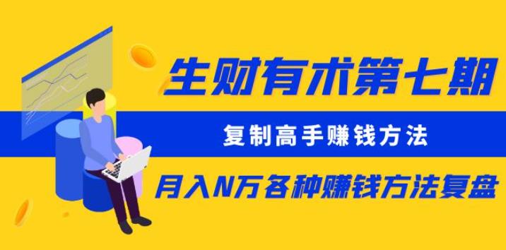 生财有术第七期：复制高手赚钱方法月入N万各种赚钱方法复盘（更新到0430）-最全资源库