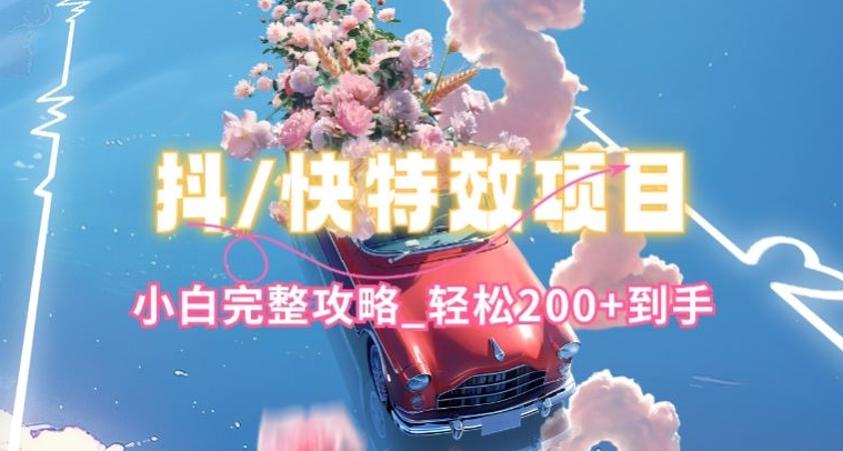抖音快手双平台特效教程，玩法简单，小白完整攻略，轻松100+到手【揭秘】-最全资源库
