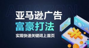 亚马逊广告富豪打法，实现快速关键词上首页-最全资源库