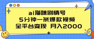 ai猫咪剧情号 5分钟一条爆款视频 全平台变现 月入2K+【揭秘】-最全资源库
