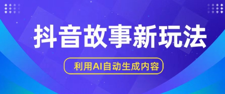 抖音故事新玩法，利用AI自动生成原创内容，新手日入一到三张【揭秘】-最全资源库