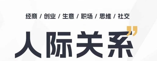 人际关系思维提升课 ，个人破圈 职场提升 结交贵人 处事指导课-最全资源库