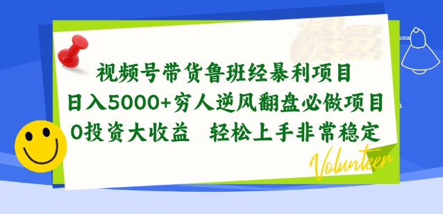 视频号带货鲁班经暴利项目,穷人逆风翻盘必做项目,0投资大收益轻松上手非常稳定【揭秘】-最全资源库