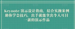 Keynote 演示设计指南，结合实操案例助你学会技巧，出手就能拿出令人耳目一新的演示作品-最全资源库