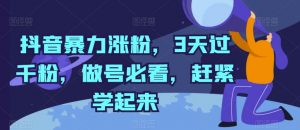 抖音暴力涨粉，3天过千粉，做号必看，赶紧学起来【揭秘】-最全资源库