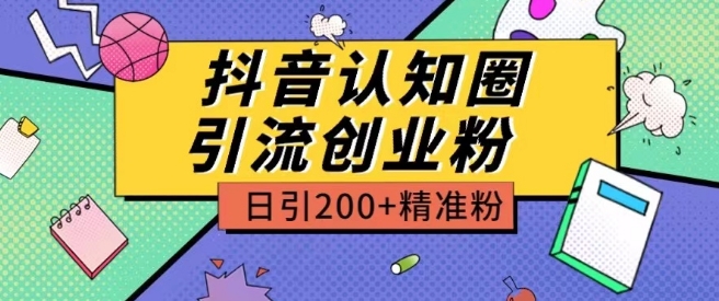 外面收费3980抖音认知圈引流创业粉玩法日引200+精准粉【揭秘】-最全资源库