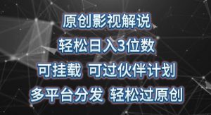 原创影视解说，轻松日入3位数，可挂载，可过伙伴计划，多平台分发轻松过原创【揭秘】-最全资源库