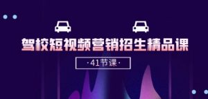 驾校-短视频营销招生精品课：抖音推广技巧，抖音短视频招生(41节课)-最全资源库