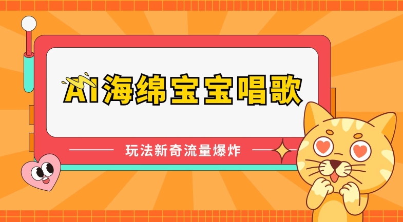 AI海绵宝宝唱歌,玩法新奇,流量爆炸【揭秘】-最全资源库