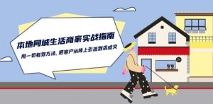 本地同城生活·商家实战指南:用一切有效方法,把客户从线上引流到店成交-最全资源库