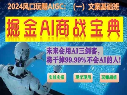 掘金AI商战宝典初级班:如何用AI做文案(实战实操 现学现用 玩赚超值)-最全资源库