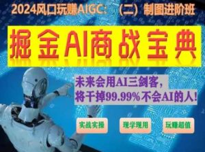 掘金AI商战宝典进阶班：如何用AI绘画设计(实战实操 现学现用 玩赚超值)-最全资源库
