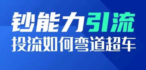 钞能力引流：投流如何弯道超车，投流系数及增长方法，创造爆款短视频-最全资源库
