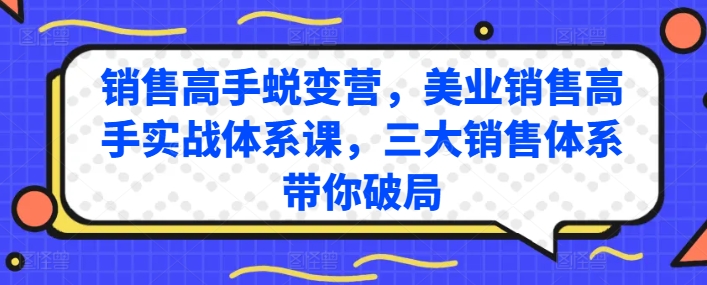 销售高手蜕变营,美业销售高手实战体系课,三大销售体系带你破局-最全资源库