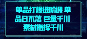 单品打爆进阶课 单品日不落 巨量千川 素材指挥千川-最全资源库
