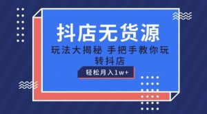 抖店无货源玩法，保姆级教程手把手教你玩转抖店，轻松月入1W+【揭秘】-最全资源库