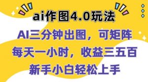 Ai作图4.0玩法：三分钟出图，可矩阵，每天一小时，收益几张，新手小白轻松上手【揭秘】-最全资源库