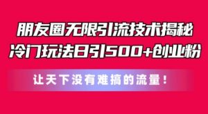 朋友圈无限引流技术,一个冷门玩法日引500+创业粉,让天下没有难搞的流量【揭秘】-最全资源库
