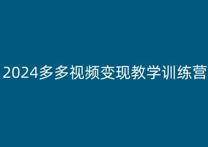 2024多多视频变现教学训练营，新手保姆级教程，适合新手小白-最全资源库
