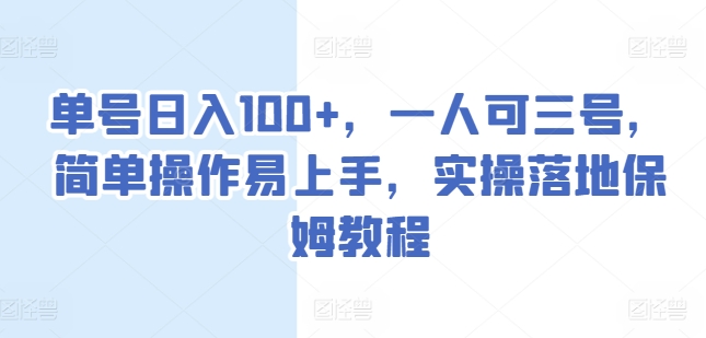 单号日入100+，一人可三号，简单操作易上手，实操落地保姆教程【揭秘】-最全资源库