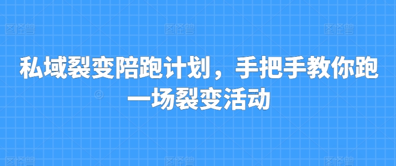 私域裂变陪跑计划，手把手教你跑一场裂变活动-最全资源库