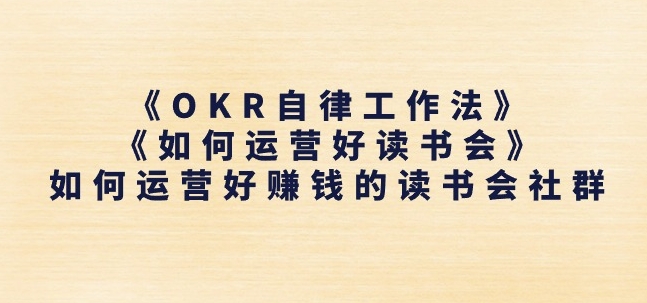《OKR自律工作法》+《如何运营好读书会》如何运营好赚钱的读书会社群-最全资源库