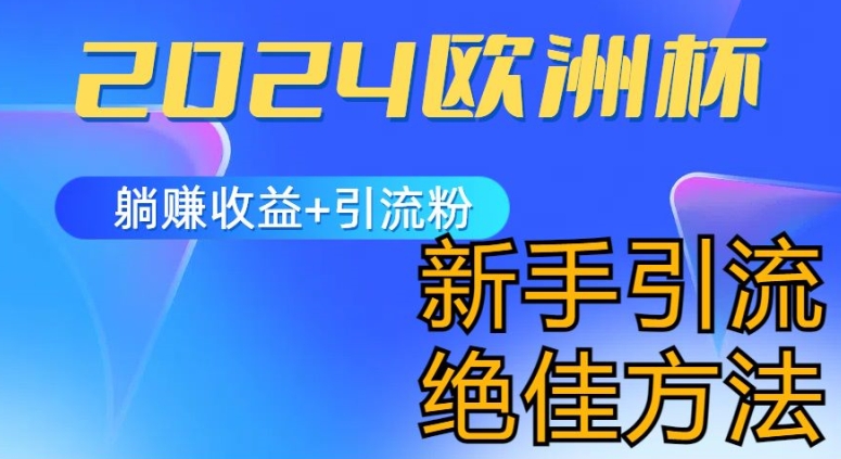 2024欧洲杯风口的玩法及实现收益躺赚+引流粉丝的方法,新手小白绝佳项目【揭秘】-最全资源库