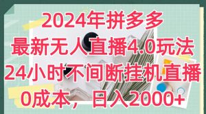 2024年拼多多最新无人直播4.0玩法，24小时不间断挂机直播，0成本，日入2k【揭秘】-最全资源库