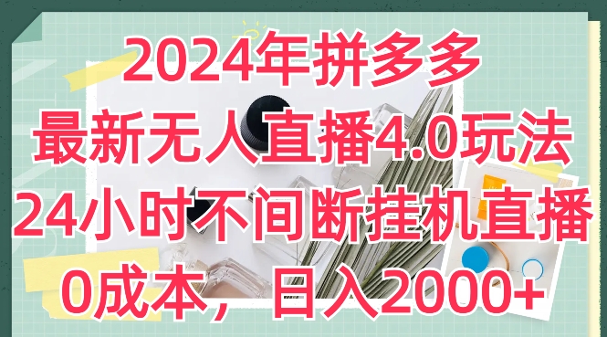 2024年拼多多最新无人直播4.0玩法，24小时不间断挂机直播，0成本，日入2k【揭秘】-最全资源库